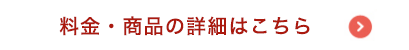 料金・商品の詳細はこちらへ